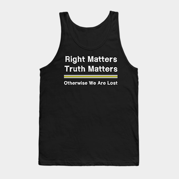 Right Matters Truth Matters Otherwise We Are Lost Tank Top by EmmaShirt